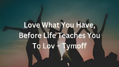 Love What You Have, Before Life Teaches You to Lov - Tymoff